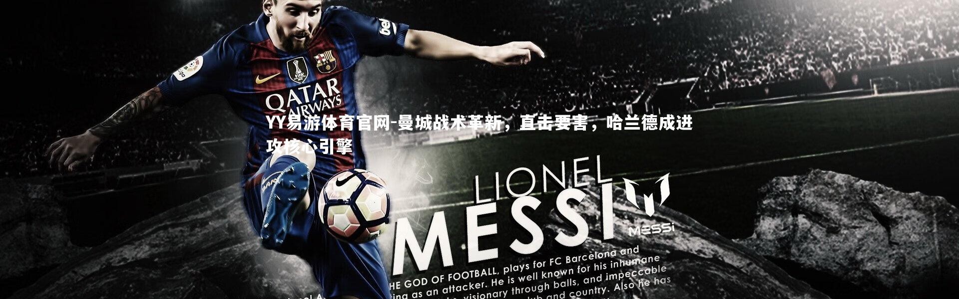 YY易游体育官网-曼城战术革新，直击要害，哈兰德成进攻核心引擎