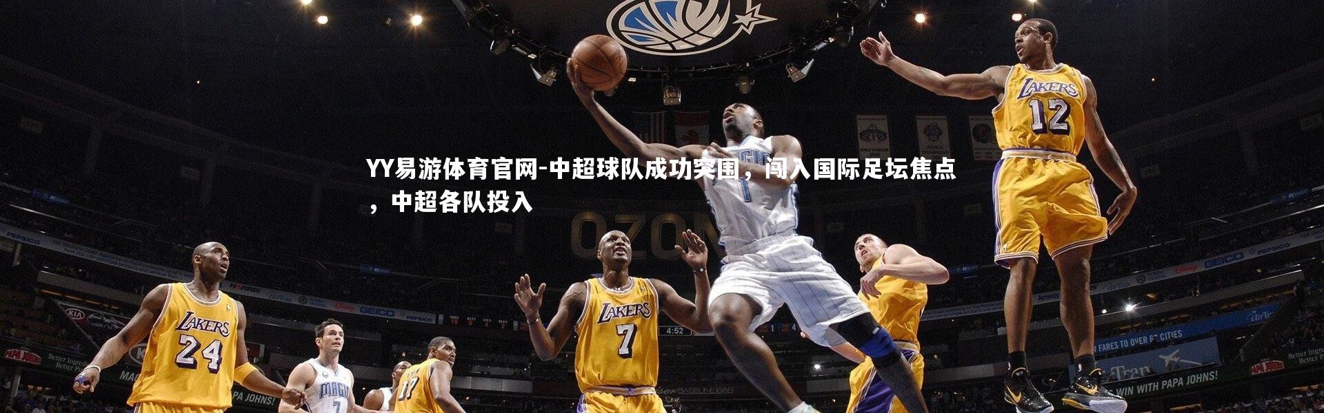 YY易游体育官网-中超球队成功突围，闯入国际足坛焦点，中超各队投入