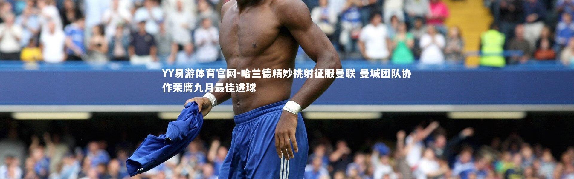 YY易游体育官网-哈兰德精妙挑射征服曼联 曼城团队协作荣膺九月最佳进球