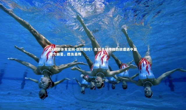 YY易游体育官网-劲敌相对！东亚足球传统劲旅遭遇中亚实力新星，胜负悬殊