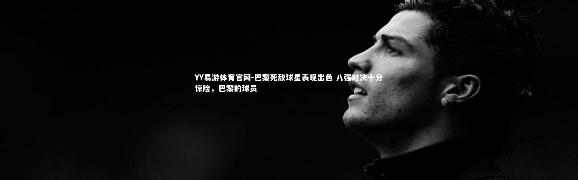 YY易游体育官网-巴黎死敌球星表现出色 八强对决十分惊险，巴黎的球员