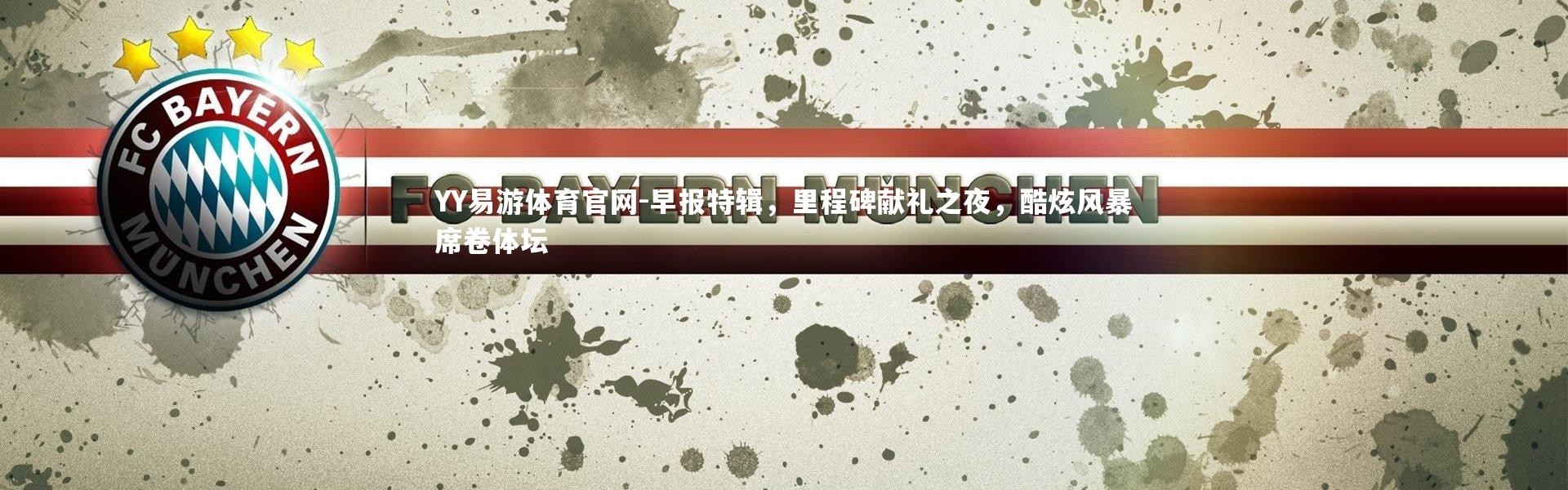 YY易游体育官网-早报特辑，里程碑献礼之夜，酷炫风暴席卷体坛