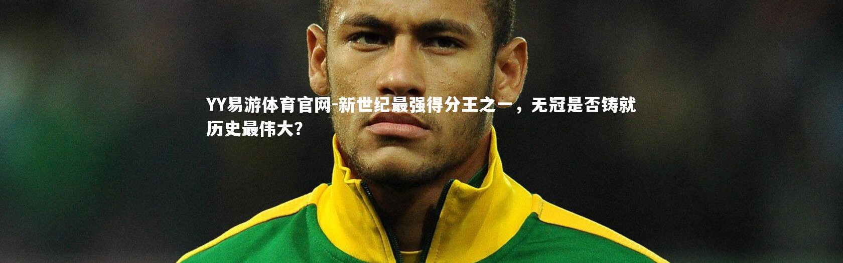 YY易游体育官网-新世纪最强得分王之一，无冠是否铸就历史最伟大？